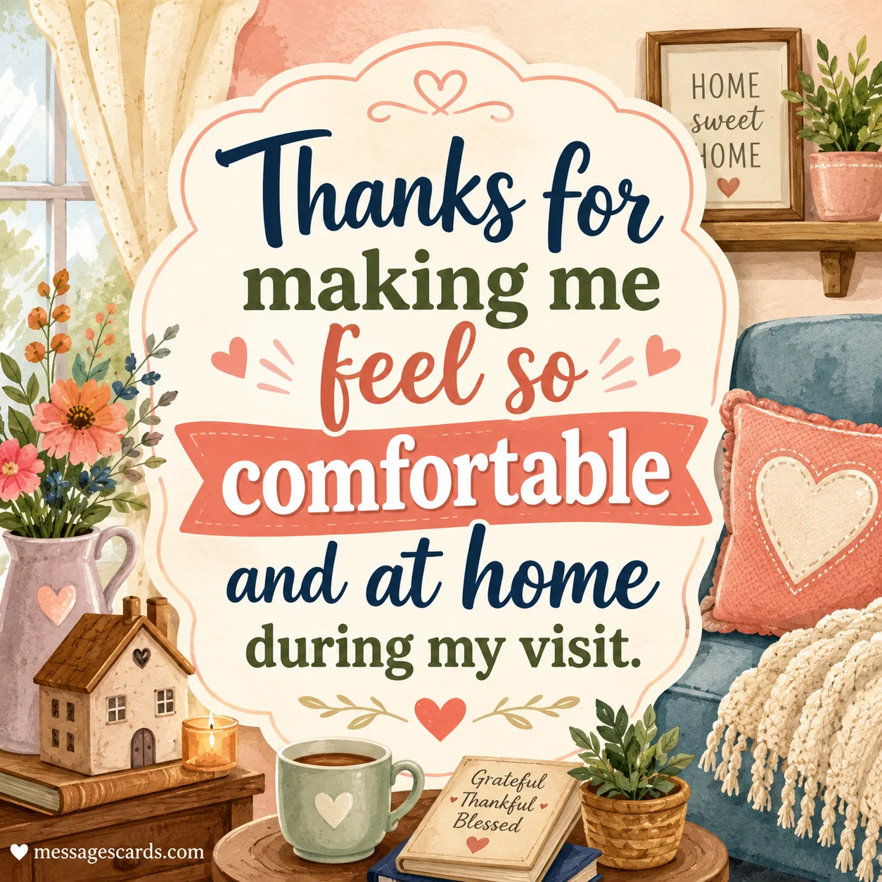 Thanks for making me feel so comfortable and at home during my visit.